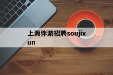 扬州上海伴游雇用soujixun(上海伴游雇用月入20)