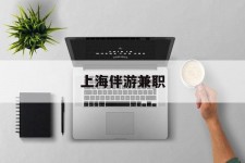 扬州上海伴游兼职(上海伴游雇用是实的吗)