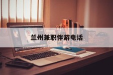扬州兰州兼职伴游德律风(兰州结伴旅游微信群)